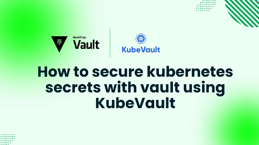 How to secure kubernetes secret with Vault using KubeVault